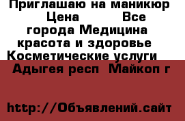 Приглашаю на маникюр  › Цена ­ 500 - Все города Медицина, красота и здоровье » Косметические услуги   . Адыгея респ.,Майкоп г.